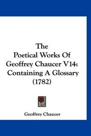 The Poetical Works Of Geoffrey Chaucer V14: Containing A Glossary (1782)