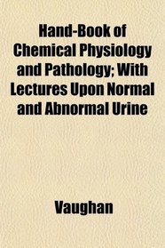 Hand-Book of Chemical Physiology and Pathology; With Lectures Upon Normal and Abnormal Urine