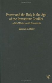 Power and the Holy in the Age of the Investiture Conflict : A Brief History with Documents (The Bedford Series in History and Culture)