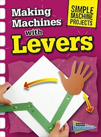 Making Machines with Levers (Simple Machine Projects)