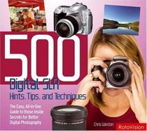 500 Digital SLR Photography Hints, Tips, and Techniques: The Easy, All-in-One Guide to Those Inside Secrets