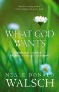 WHAT GOD WANTS: A COMPELLING ANSWER TO HUMANITY'S BIGGEST QUESTION