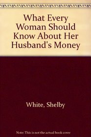 What Every Women Should Know About Her Husband's : Money