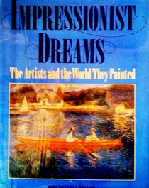 Impressionist Dreams: The Artists and the World  They Painted