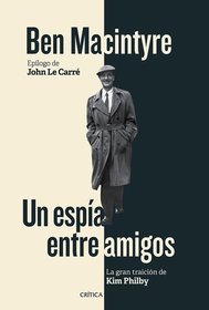 Un espia entre amigos. La gran traicion de Kim Philby (A Spy Among Friends: Kim Philby and the Great Betrayal) (Spanish Edition)