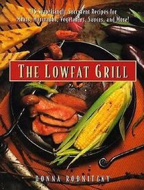 The Lowfat Grill : 175 Surprisingly Succulent Recipes For Meats, Marinades, Vegetables, Sauces, and