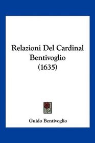Relazioni Del Cardinal Bentivoglio (1635) (Italian Edition)