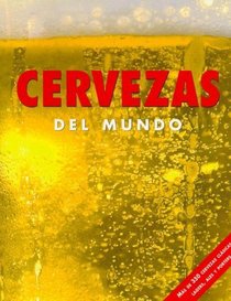 Cervezas del Mundo: Mas De 350 Cervezas Clasics, Lagars, Ales Y Porters (Spanish Edition)