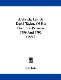 A Sketch, Left By David Taylor, Of His Own Life Between 1759 And 1792 (1880)