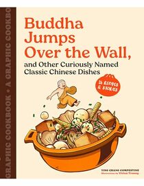 Buddha Jumps Over the Wall, and Other Curiously Named Classic Chinese Dishes: A Graphic Cookbook?26 Recipes & Stories