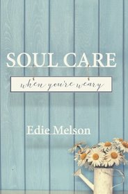 Soul Care When You're Weary (Embracing God, Exploring Creativity) (Volume 1)