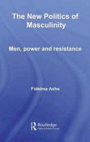 The New Politics of Masculinity: Men, Power, and Resistance