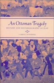 An Ottoman Tragedy: History and Historiography at Play (Studies on the History of Society and Culture, 50)