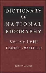 Dictionary of National Biography: Volume 58. Ubaldini - Wakefield