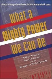 What a Mighty Power We Can Be: African American Fraternal Groups and the Struggle for Racial Equality (Princeton Studies in American Politics: Historical, International, and Comparative Perspectives)