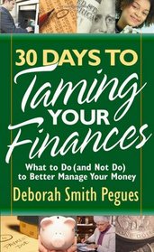 30 Days to Taming Your Finances: What to Do (and Not Do) to Better Manage Your Money