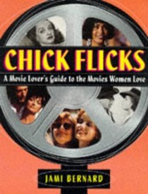 Chick Flicks: A Movie Lover's Guide to the Movies Women Love