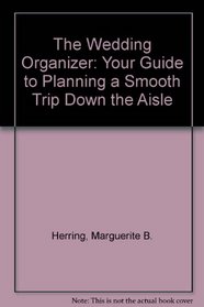 The Wedding Organizer: Your Guide to Planning a Smooth Trip Down the Aisle