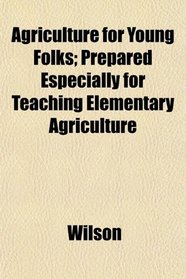 Agriculture for Young Folks; Prepared Especially for Teaching Elementary Agriculture