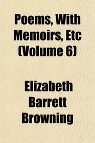 Poems, With Memoirs, Etc (Volume 6)