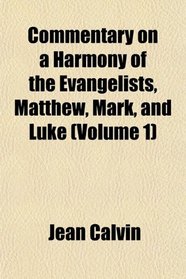 Commentary on a Harmony of the Evangelists, Matthew, Mark, and Luke (Volume 1)