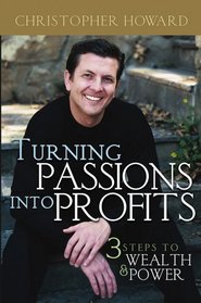 Turning Passions Into Profits : Three Steps to Wealth and Power
