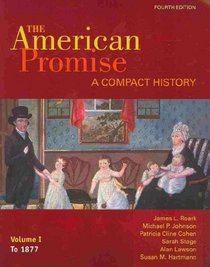 American Promise Compact History, Vol. 1 to 1877, 4th Edition / Reading The American Past, Vol. 1 to 1877, 4th Edition