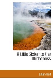 A Liitle Sister to the Wilderness