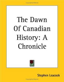 The Dawn Of Canadian History:: A Chronicle