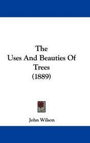 The Uses And Beauties Of Trees (1889)