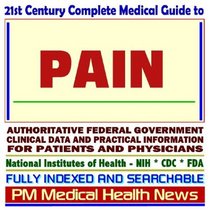 21st Century Complete Medical Guide to Pain, Pain Relievers, Analgesics, Authoritative Government Documents, Clinical References, and Practical Information for Patients and Physicians (CD-ROM)