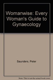 WOMANWISE: EVERY WOMAN'S GUIDE TO GYNAECOLOGY