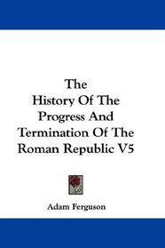 The History Of The Progress And Termination Of The Roman Republic V5