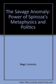The Savage Anomaly: The Power of Spinoza's Metaphysics and Politics