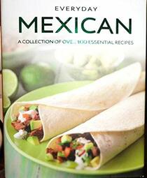 Everyday Mexican: A Collection Of Over 100 Essential Recipes
