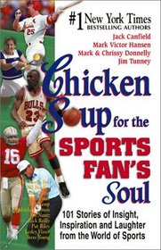 Chicken Soup for the Sports Fan's Soul : Stories of Insight, Inspiration and Laughter in the World of Sport (Chicken Soup for the Soul)