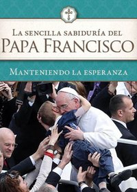 Simple Wisdom of Pope Francis, The: Hold On to Hope: Spanish (Spanish Edition)