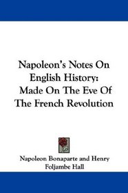 Napoleon's Notes On English History: Made On The Eve Of The French Revolution