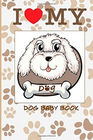 I Love My Dog Baby Book: Baby scrapbook for your dog. Create memories with your own baby dog book. (Blank Journal)