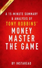 A 15-minute Summary & Analysis of Tony Robbins' MONEY Master the Game: 7 Simple Steps to Financial Freedom