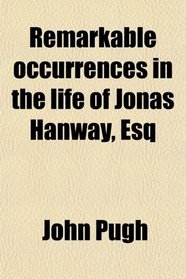 Remarkable occurrences in the life of Jonas Hanway, Esq