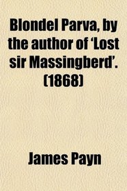 Blondel Parva, by the author of 'Lost sir Massingberd'. (1868)