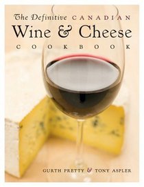 The Definitive Canadian Wine and Cheese Cookbook