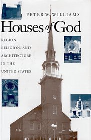 Houses of God: Region, Religion, and Architecture in the United States (Public Expressions of Religion in America)
