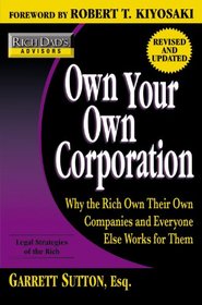 Rich Dad's Advisors: Own Your Own Corporation: Why the Rich Own Their Own Companies and Everyone Else Works for Them (Rich Dad's Advisors)
