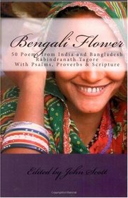 Bengali Flower: 50 Poems from India and Bangladesh with Psalms, Proverbs & Scripture