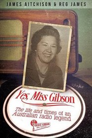 Yes, Miss Gibson: the life and times of an Australian radio legend