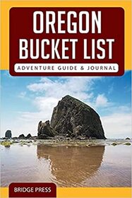 Oregon Bucket List Adventure Guide & Journal: Explore 50 Natural Wonders You Must See & Log Your Experience!