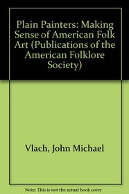 Plain Painters: Making Sense of American Folk Art (New Directions in American Art)