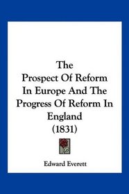 The Prospect Of Reform In Europe And The Progress Of Reform In England (1831)